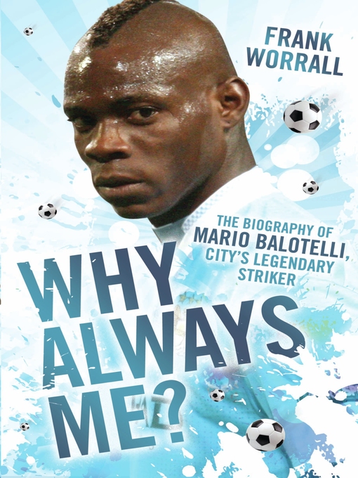 Title details for Why Always Me?--The Biography of Mario Balotelli, City's Legendary Striker by Frank Worrall - Available